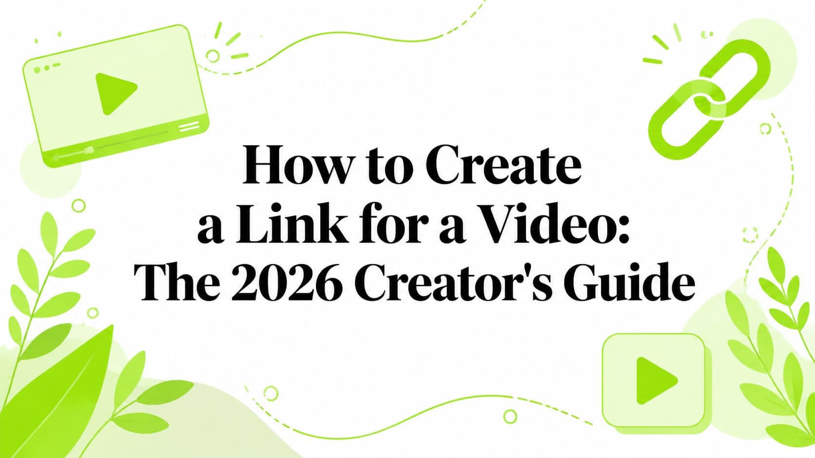 How to Create a Link for a Video: The 2026 Creator's Guide