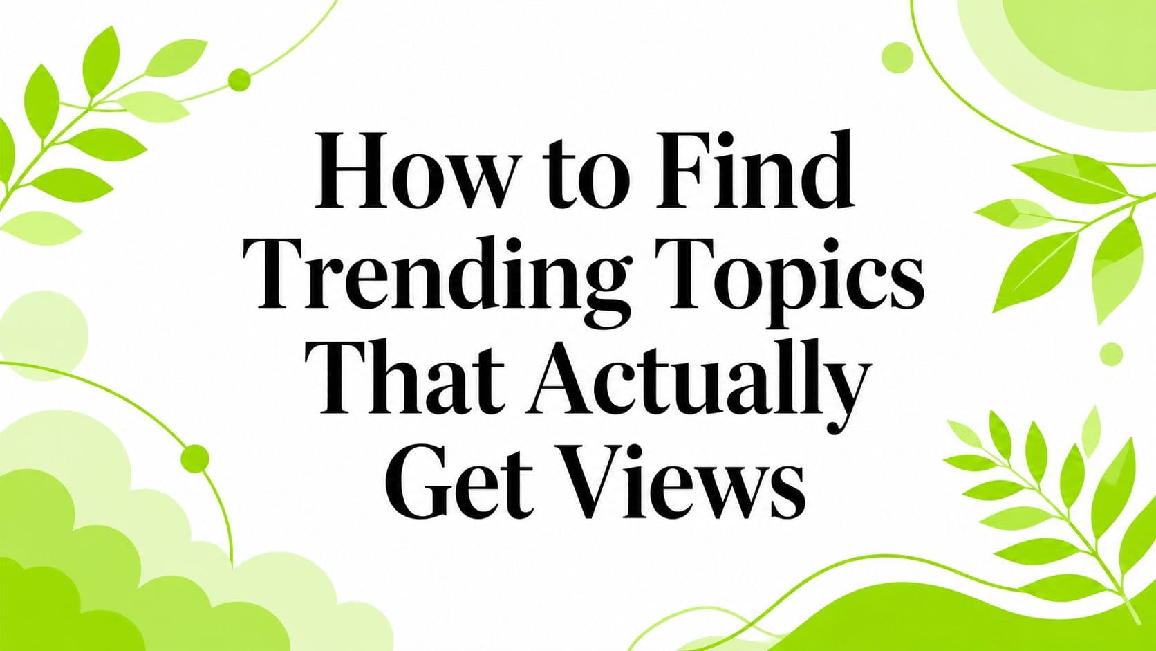 How to Find Trending Topics That Actually Get Views