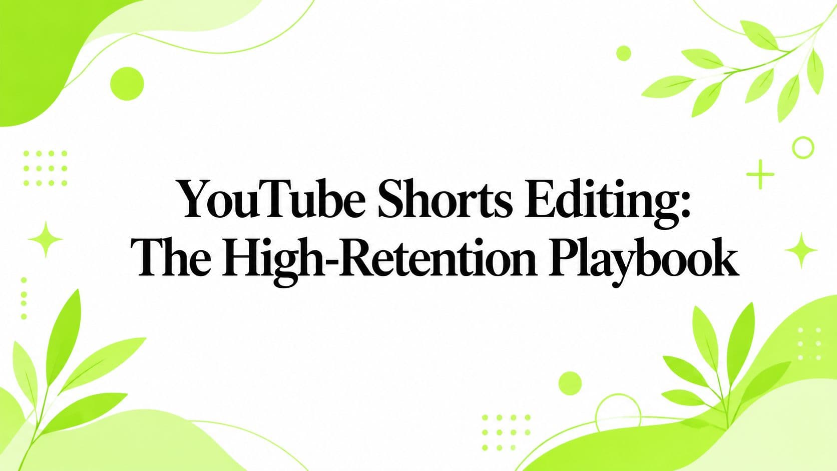 YouTube Shorts Editing: The High-Retention Playbook