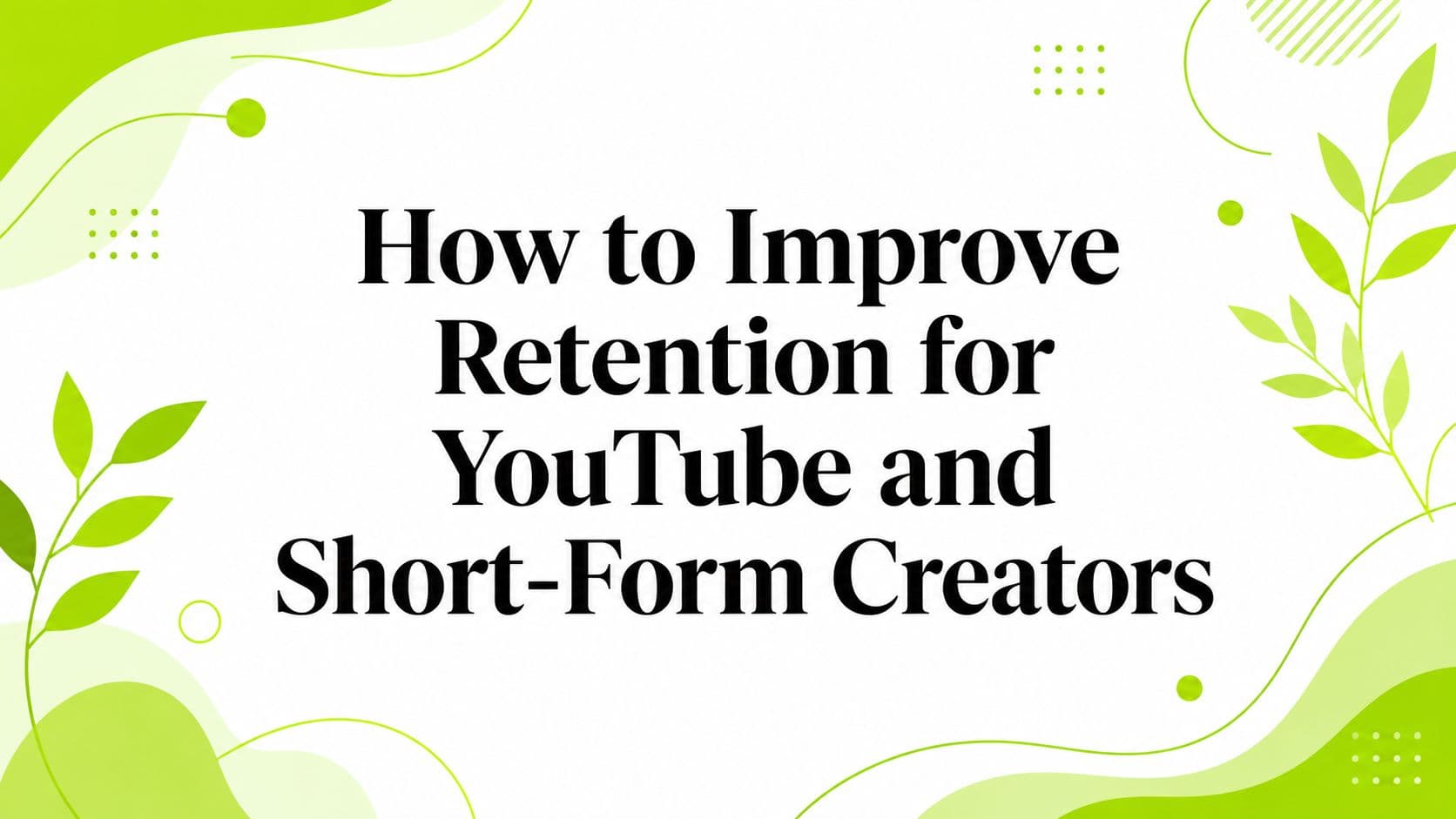 How to Improve Retention for YouTube and Short-Form Creators